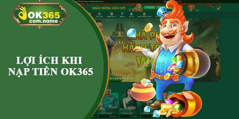 Lợi Ích Khi Nạp Tiền OK365